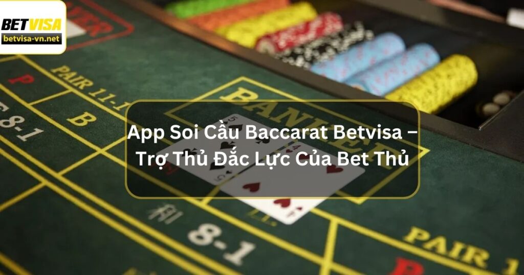 App Soi Cầu Baccarat Betvisa – Trợ Thủ Đắc Lực Của Bet Thủ