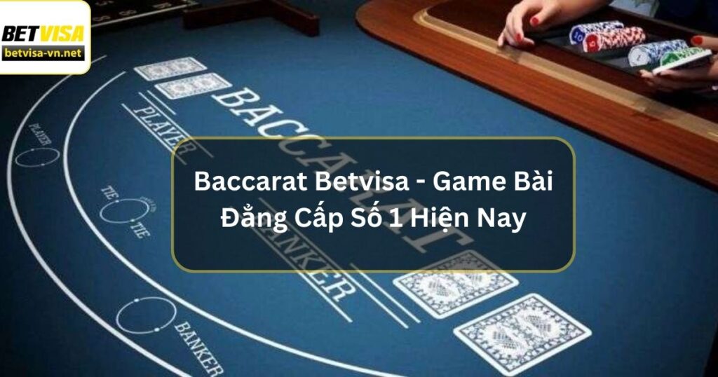 Baccarat Betvisa - Game Bài Đẳng Cấp Số 1 Hiện Nay