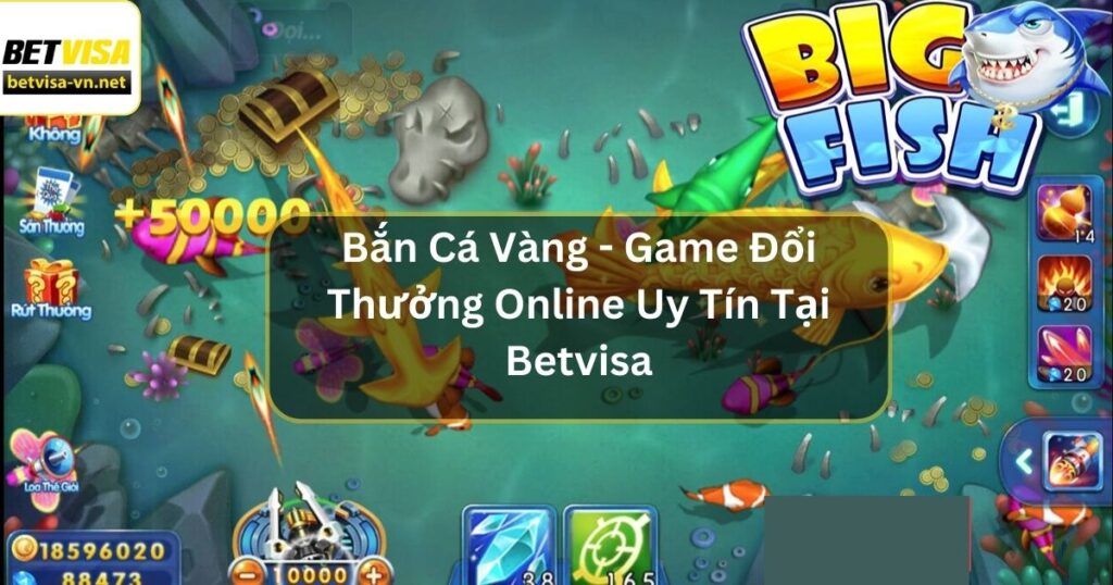 Bắn Cá Vàng - Game Đổi Thưởng Online Uy Tín Tại Betvisa