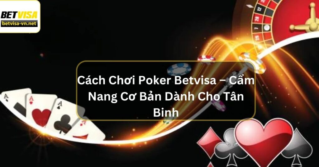 Cách Chơi Poker Betvisa – Cẩm Nang Cơ Bản Dành Cho Tân Binh