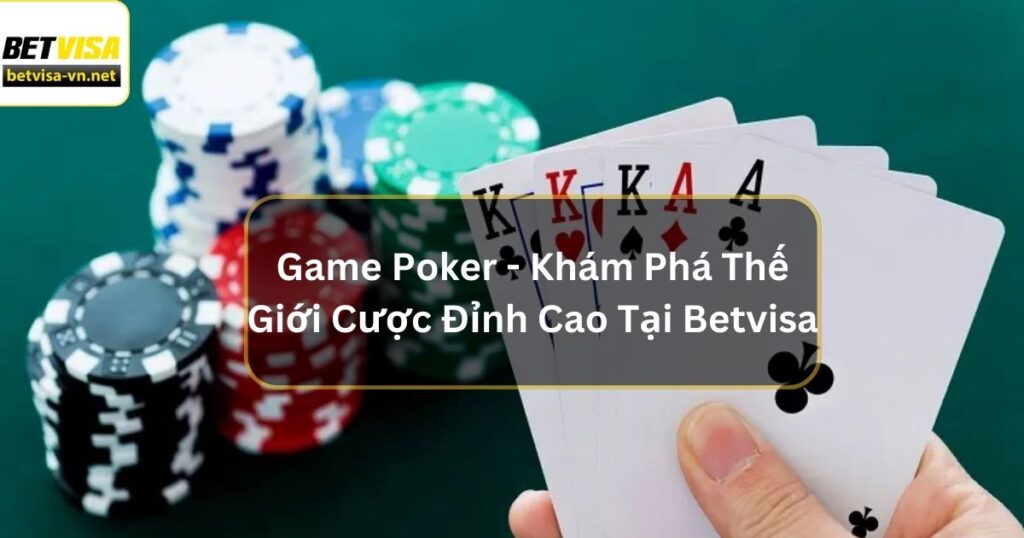 Game Poker - Khám Phá Thế Giới Cược Đỉnh Cao Tại Betvisa