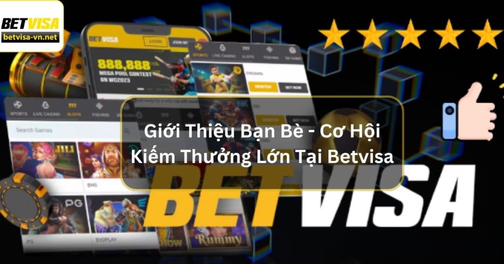 Giới Thiệu Bạn Bè - Cơ Hội Kiếm Thưởng Lớn Tại Betvisa