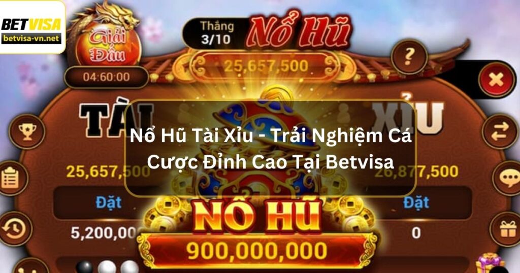 Nổ Hũ Tài Xỉu - Trải Nghiệm Game Cá Cược Đỉnh Cao Tại Betvisa