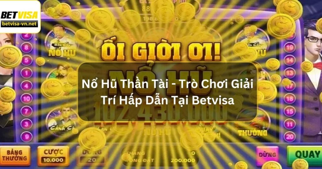 Nổ Hũ Thần Tài - Trò Chơi Giải Trí Hấp Dẫn Tại Betvisa