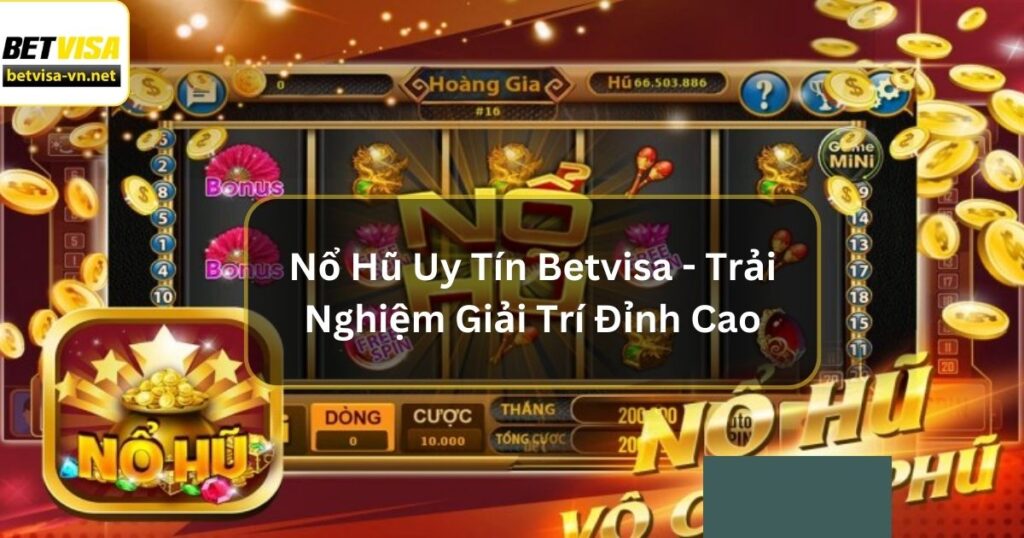 Nổ Hũ Uy Tín Betvisa - Trải Nghiệm Giải Trí Đỉnh Cao