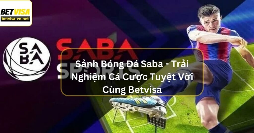 Sảnh Bóng Đá Saba - Trải Nghiệm Cá Cược Tuyệt Vời Cùng Betvisa