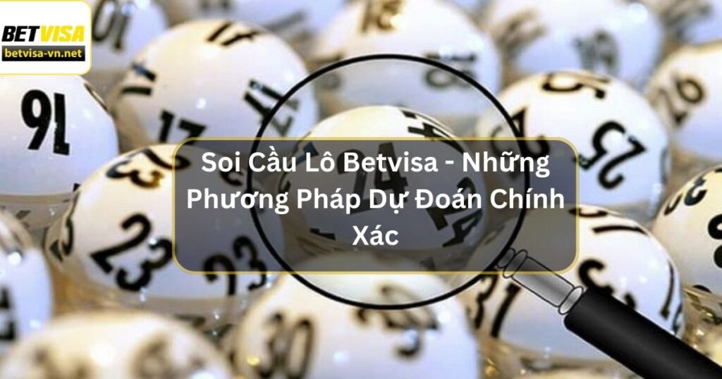 Soi Cầu Lô Betvisa - Những Phương Pháp Dự Đoán Chính Xác Nhất 