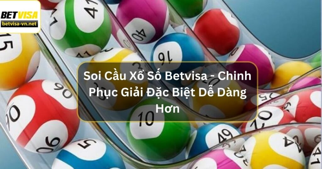 Soi Cầu Xổ Số Betvisa - Chinh Phục Giải Đặc Biệt Dễ Dàng Hơn