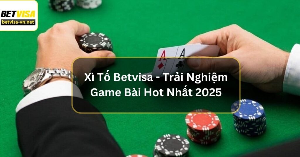 Xì Tố Betvisa - Trải Nghiệm Game Bài Hot Nhất 2025