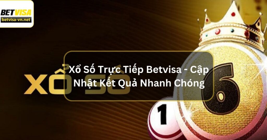 Xổ Số Trực Tiếp Betvisa - Cập Nhật Kết Quả Nhanh Chóng